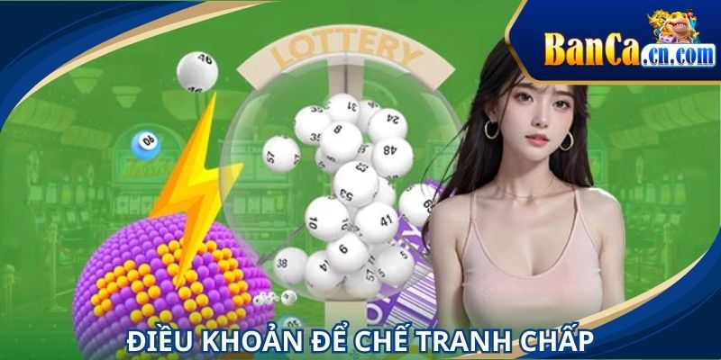 Điều khoản và điều kiện để hạn chế tranh chấp
