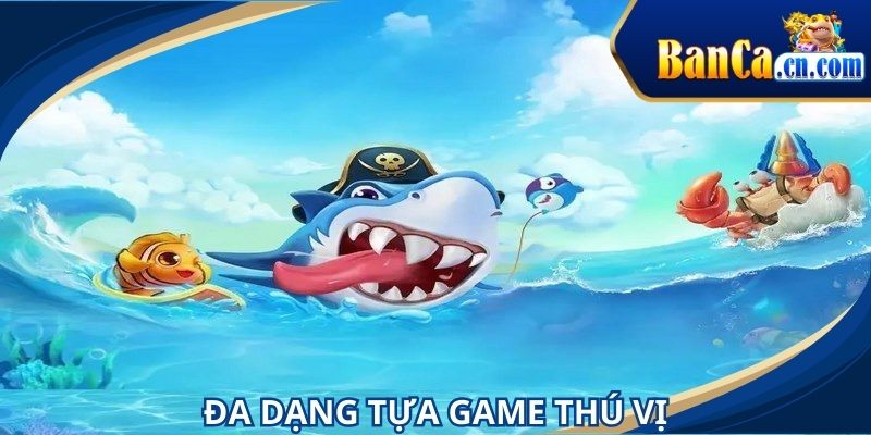 Kho tàng các game bắn cá đổi thưởng cực kỳ hấp dẫn
