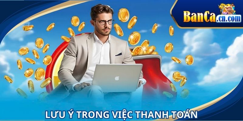 Lưu ý một vài yếu tố quan trọng trong việc thanh toán