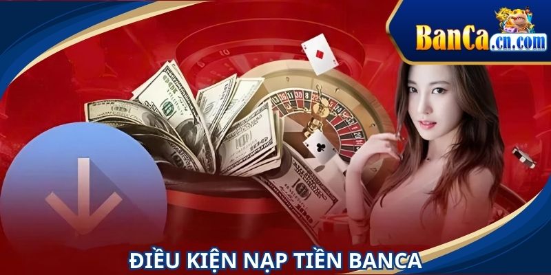 Một số điều kiện cần đảm bảo để nạp tiền BANCA