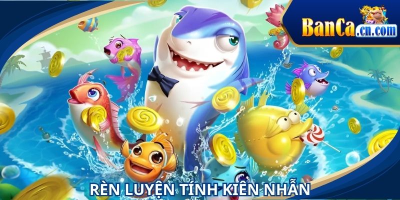 Người chơi cần có tính kiên nhẫn khi tham gia bắn cá