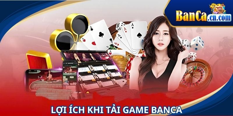 Tải game BANCA đang trở thành xu hướng hiện nay
